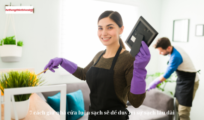 7 cách giữ nhà cửa luôn sạch sẽ để duy trì sự sạch lâu dài